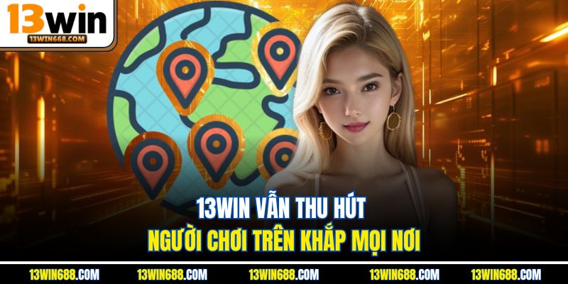 13Win vẫn thu hút người chơi trên khắp mọi nơi