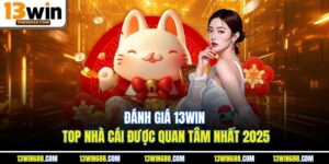 Đánh Giá 13Win - Top Nhà Cái Được Quan Tâm Nhất 2025