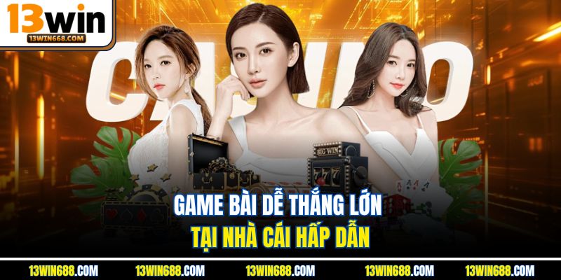 Game bài dễ thắng lớn tại nhà cái hấp dẫn