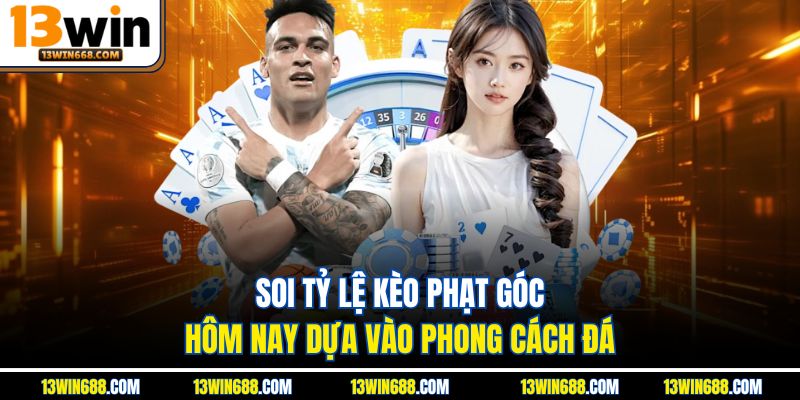 Soi tỷ lệ kèo phạt góc hôm nay dựa vào phong cách đá