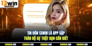 Tin Đồn 13Win Là App Sập - Toàn Bộ Sự Thật Bạn Cần Biết