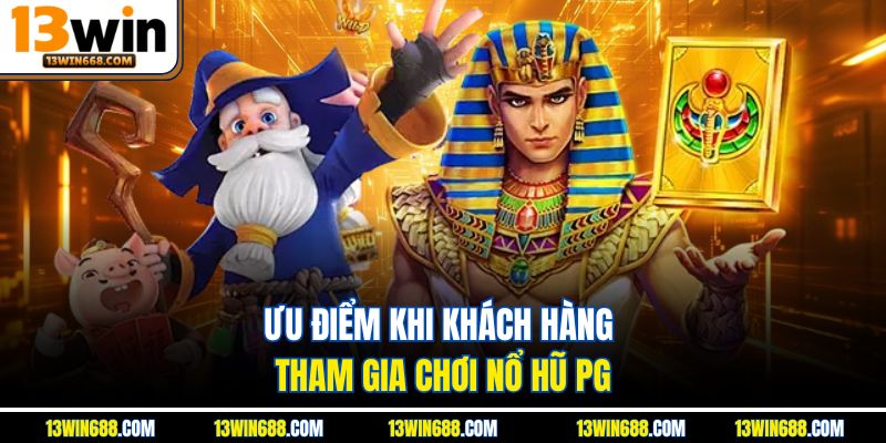 Ưu điểm khi khách hàng tham gia chơi nổ hũ PG
