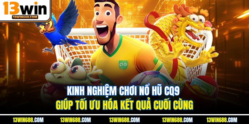 Kinh nghiệm chơi nổ hũ CQ9 giúp tối ưu hóa kết quả cuối cùng