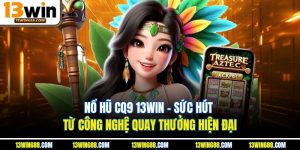Nổ Hũ CQ9 13WIN - Sức Hút Từ Công Nghệ Quay Thưởng Hiện Đại
