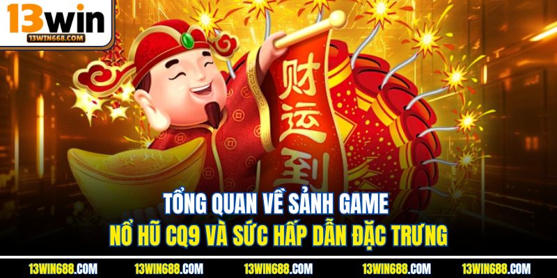Tổng quan về sảnh game nổ hũ CQ9 và sức hấp dẫn đặc trưng